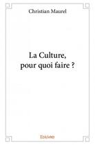 Couverture du livre « La culture, pour quoi faire ? » de Christian Maurel aux éditions Edilivre