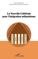 Couverture du livre « La Nouvelle-Calédonie pour l'intégration mélanésienne » de Jean-Yves Faberon et Paul De Deckker aux éditions Editions L'harmattan