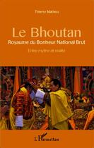 Couverture du livre « Le Bouthan, royaume du bonheur national brut ; entre mythe et réalité » de Thierry Mathou aux éditions Editions L'harmattan