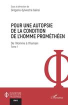 Couverture du livre « Pour une autopsie de la condition de l'homme prométhéen Tome 1 : de l'homme à l'humain » de Gregoire-Sylvestre Gainsi aux éditions L'harmattan