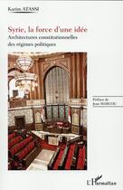 Couverture du livre « Syrie, la force d'une idée : Architectures constitutionnelles des régimes politiques » de Karim Atassi aux éditions L'harmattan