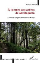 Couverture du livre « À l'ombre des arbres de montagnola ; l'univers vegetal d'Herman Hesse » de Romain Arazm aux éditions L'harmattan