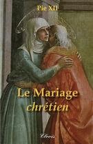 Couverture du livre « Le mariage chrétien » de Pie Xii aux éditions Clovis