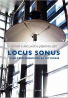 Couverture du livre « Locus sonus ; 10 ans d'expérimentation en art sonore » de Jerome Joy et Peter Sinclair aux éditions Le Mot Et Le Reste