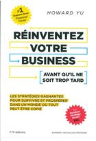 Couverture du livre « Réinventez votre business avant qu'il ne soit trop tard ; les stratégies gagnantes pour survivre et prospérer dans un monde où tout peut être copié » de Howard Yu aux éditions Fyp