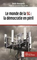 Couverture du livre « Le monde de la 5G : la démocratie en péril » de Denis Bourgeois aux éditions Yves Michel