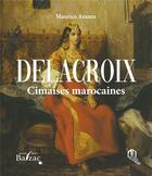 Couverture du livre « Delacroix Cimaises marocaines » de Maurice Arama aux éditions Balzac