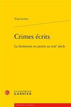 Couverture du livre « Crimes écrits : la littérature en procès au XIXe siècle » de Yvan Leclerc aux éditions Classiques Garnier
