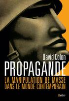 Couverture du livre « Propagande ; la manipulation de masse dans le monde contemporain » de David Colon aux éditions Belin