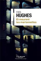 Couverture du livre « Et meurent les marionnettes » de Yves Hughes aux éditions Calmann-levy