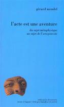 Couverture du livre « L'acte est une aventure ; du sujet métaphysique au sujet de l'acte pouvoir » de Gerard Mendel aux éditions La Decouverte