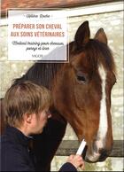 Couverture du livre « Préparer son cheval aux soins vétérinaires : medical training pour chevaux, poneys et ânes » de Helene Roche aux éditions Vigot