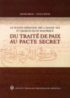 Couverture du livre « Le sultan mérinide Abu l-Hassan Ali et Jacques III de Majorque ; du traité de paix au pacte secret » de Yusuf Ragib et Henri Bresc aux éditions Ifao