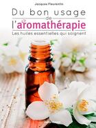 Couverture du livre « Du bon usage de l'aromathérapie ; les huiles essentielles qui soignent » de Jacques Fleurentin aux éditions Ouest France