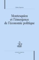 Couverture du livre « Montesquieu et l'émergence de l'économie politique » de Celine Spector aux éditions Honore Champion