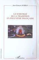 Couverture du livre « Le substrat de la tradition en polynesie francaise » de Jean-Francois Durban aux éditions L'harmattan