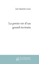 Couverture du livre « La petite vie d'un grand ecrivain » de Jean-Baptiste Levey aux éditions Le Manuscrit