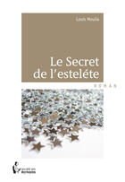 Couverture du livre « Le secret de l'esteléte » de Louis Moulia aux éditions Societe Des Ecrivains