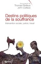 Couverture du livre « Destins politiques de la souffrance ; intervention sociale, justice, travail » de Perilleux/Cultiaux aux éditions Eres