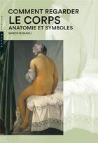 Couverture du livre « Comment regarder le corps ; anatomie et symboles » de Mario Bussagli aux éditions Hazan