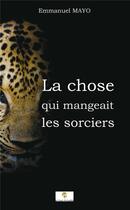 Couverture du livre « La chose qui mangeait les sorciers » de Emmanuel Mayo aux éditions Le Livre Actualite