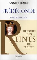 Couverture du livre « Histoire des reines de France ; Frédégonde, épouse de Chilpéric 1er » de Anne Bernet aux éditions Pygmalion