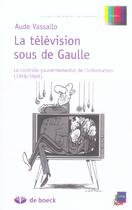 Couverture du livre « La télévision sous de Gaulle : le contrôle gouvernemental de l'information (1958/1969) » de Aude Vassallo aux éditions De Boeck Superieur