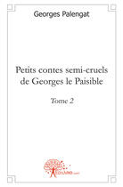 Couverture du livre « Petits contes semi-cruels de Georges le Paisible Tome 2 » de Georges Palengat aux éditions Edilivre