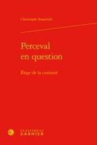 Couverture du livre « Perceval en question ; éloge de la curiosité » de Christophe Imperiali aux éditions Classiques Garnier