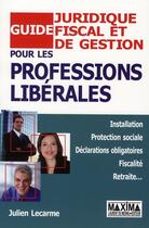 Couverture du livre « Guide juridique, fiscal et de gestion pour les professions libérales » de Julien Lecarme aux éditions Editions Maxima