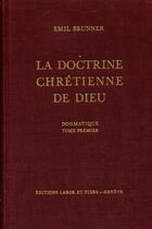 Couverture du livre « Dogmatique t1 la doctrine chretienne de dieu » de Brunner Emil aux éditions Labor Et Fides