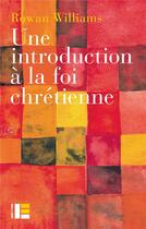 Couverture du livre « Une introduction à la foi chrétienne » de Rowan Williams aux éditions Labor Et Fides