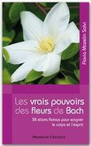 Couverture du livre « Les vrais pouvoirs des fleurs de Bach ; 38 elixirs floraux pour soigner le corps et l'esprit » de Flavia Mazelin Salvi aux éditions Presses Du Chatelet