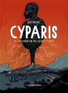 Couverture du livre « Cyparis ; le prisonnier de Saint-Pierre » de Vallerie Lucas aux éditions La Boite A Bulles