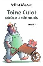 Couverture du livre « Toine Culot ; obèse ardennais » de Arthur Masson aux éditions Editions Racine