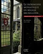 Couverture du livre « Le patrimoine monastique en région bruxelloise » de Marc Meganck et Xavier Claes aux éditions Cfc