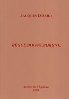 Couverture du livre « Begue, bogue, borgne » de Jacques Izoard aux éditions Atelier De L'agneau