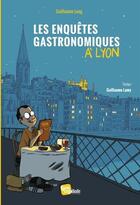 Couverture du livre « Les enquêtes gastronomiques à Lyon » de Guillaume Long aux éditions Lyon Capitale