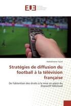 Couverture du livre « Strategies de diffusion du football a la television francaise - de l'obtention des droits a la mise » de Toure Abdrahmane aux éditions Editions Universitaires Europeennes