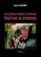 Couverture du livre « Les graines semées à l'automne fleuriront au printemps » de Evelyne Vuillermoz aux éditions Baudelaire