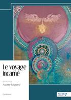 Couverture du livre « Le voyage incarné » de Audrey Legrand aux éditions Nombre 7