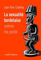 Couverture du livre « La sexualité bordelaise comme ma poche » de Jean-Yves Cendrey aux éditions L'arbre Vengeur