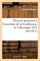 Couverture du livre « Discours prononce a l'ouverture de la conference, le 2 decembre 1871 » de Rousse Edmond aux éditions Hachette Bnf
