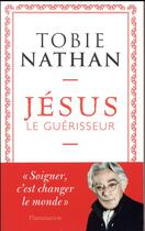 Couverture du livre « Jésus le guérisseur » de Tobie Nathan aux éditions Flammarion