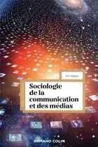 Couverture du livre « Sociologie de la communication et des médias (4e édition) » de Eric Maigret aux éditions Armand Colin
