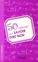 Couverture du livre « 50 exercices pour savoir dire non » de France Brecard aux éditions Eyrolles