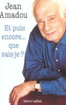 Couverture du livre « Et puis encore... que sais-je ? » de Jean Amadou aux éditions Robert Laffont