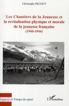 Couverture du livre « Les chantiers de la jeunesse et la revitalisation physique et morale de la jeunesse française (1940-1944) » de Christophe Pecout aux éditions L'harmattan