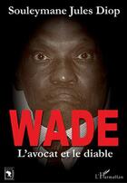 Couverture du livre « Wade ; l'avocat et le diable » de Souleymane Jules Diop aux éditions Editions L'harmattan