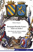 Couverture du livre « Bourgogne/Franche-Comté : soeurs ou rivales ? ; brève histoire des relations ambiguës entre deux régions » de Robert Chapuis aux éditions Editions L'harmattan